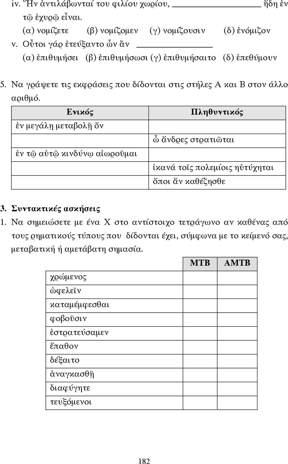 Ενικός Πληθυντικός ἐν µεγάλῃ µεταβολῇ ὄν ὦ ἄνδρες στρατιῶται ἐν τῷ αὐτῷ κινδύνῳ αἰωροῦµαι ἱκανά τοῖς πολεµίοις ηὐτύχηται ὅποι ἄν καθέζησθε 3. Συντακτικές ασκήσεις 1.