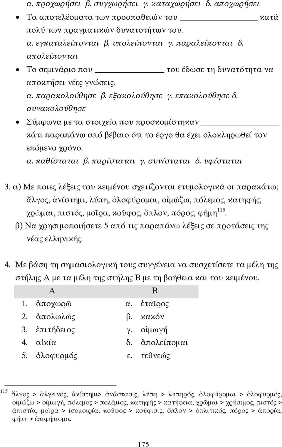 συνακολούθησε Σύµφωνα µε τα στοιχεία που προσκοµίστηκαν κάτι παραπάνω από βέβαιο ότι το έργο θα έχει ολοκληρωθεί τον επόµενο χρόνο. α. καθίσταται β. παρίσταται γ. συνίσταται δ. υφίσταται 3.