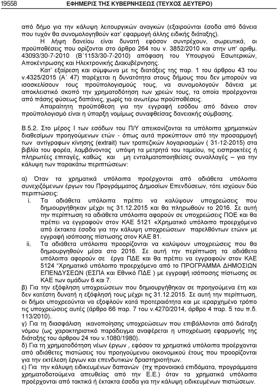 43093/30-7-2010 (Β 1153/30-7-2010) απόφαση του Υπουργού Εσωτερικών, Αποκέντρωσης και Ηλεκτρονικής Διακυβέρνησης. Κατ εξαίρεση και σύμφωνα με τις διατάξεις της παρ. 1 του άρθρου 43 του ν.