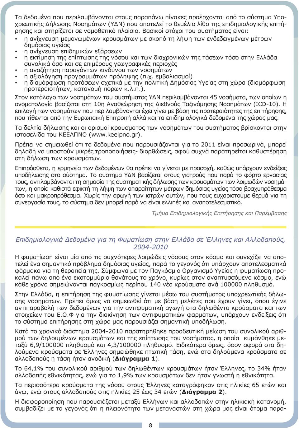 Βασικοί στόχοι του συστήματος είναι: η ανίχνευση μεμονωμένων κρουσμάτων με σκοπό τη λήψη των ενδεδειγμένων μέτρων δημόσιας υγείας η ανίχνευση επιδημικών εξάρσεων η εκτίμηση της επίπτωσης της νόσου