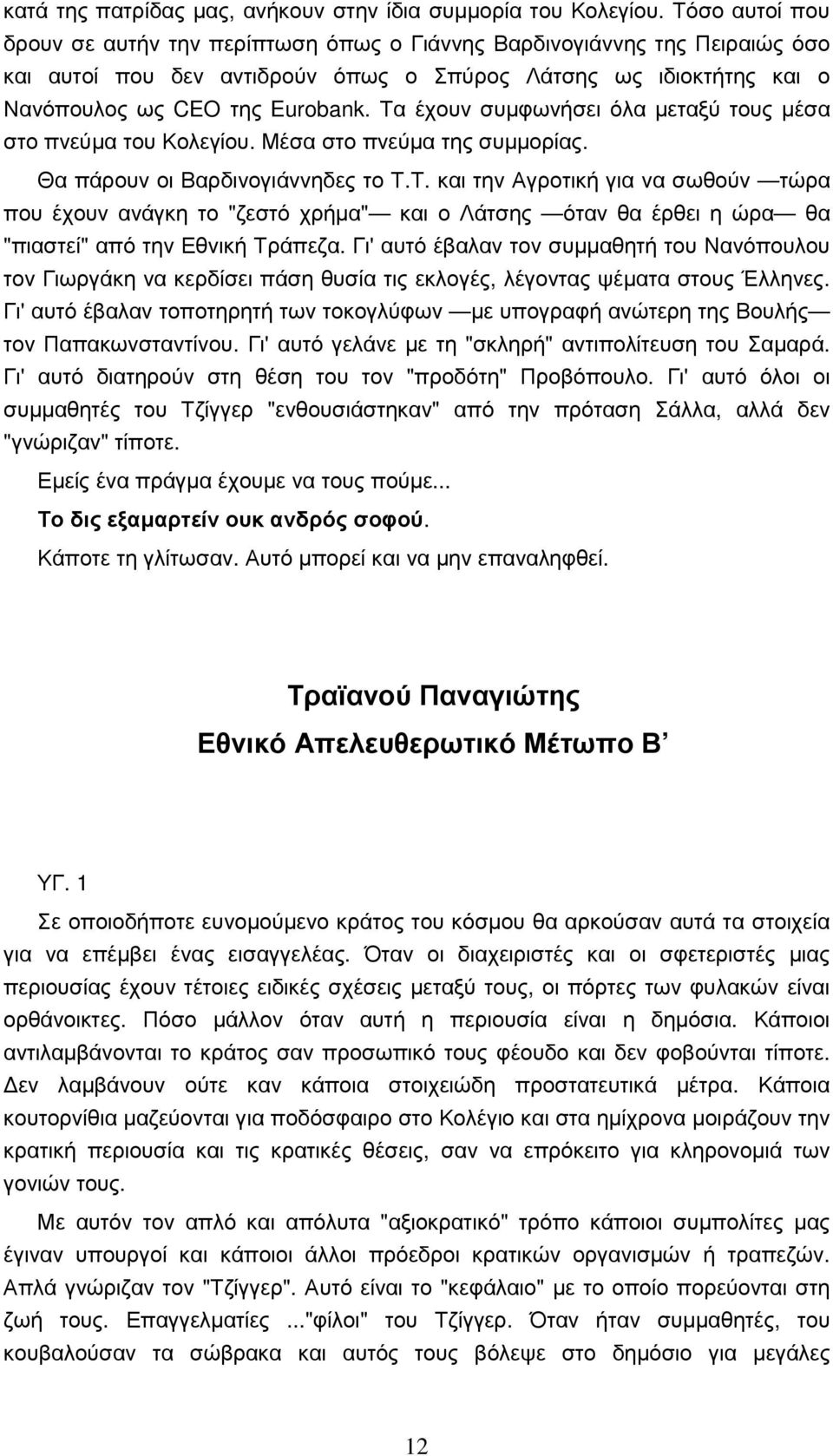 Τα έχουν συµφωνήσει όλα µεταξύ τους µέσα στο πνεύµα του Κολεγίου. Μέσα στο πνεύµα της συµµορίας. Θα πάρουν οι Βαρδινογιάννηδες το Τ.Τ. και την Αγροτική για να σωθούν τώρα που έχουν ανάγκη το "ζεστό χρήµα" και ο Λάτσης όταν θα έρθει η ώρα θα "πιαστεί" από την Εθνική Τράπεζα.