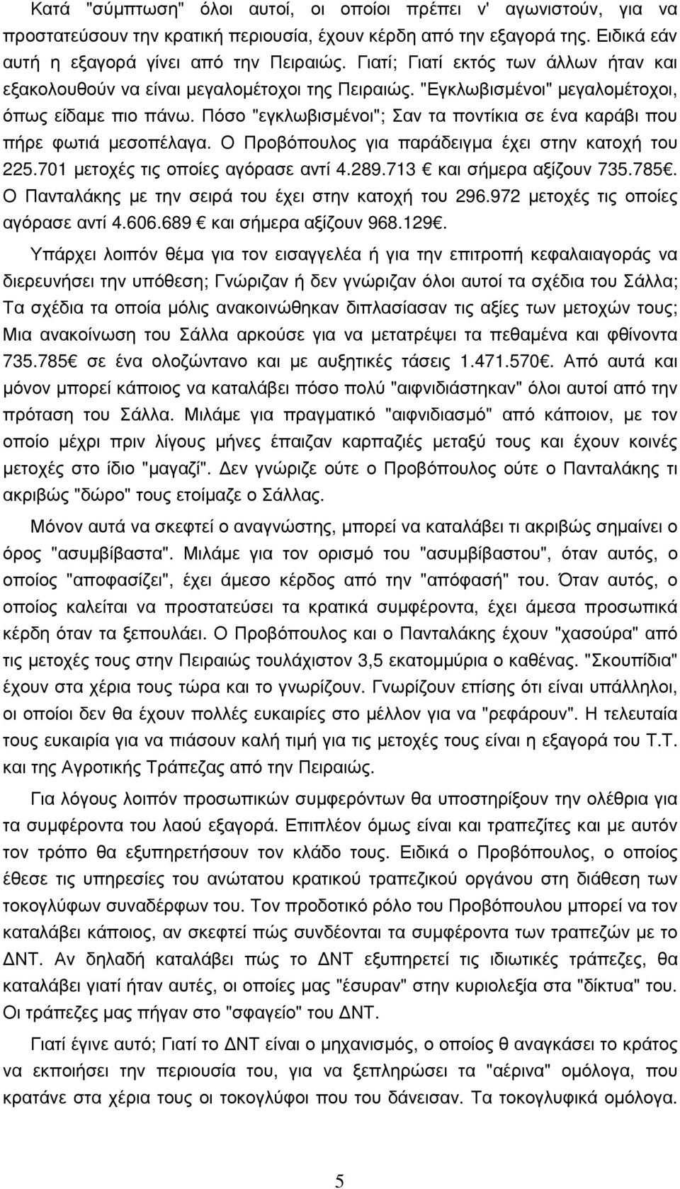 Πόσο "εγκλωβισµένοι"; Σαν τα ποντίκια σε ένα καράβι που πήρε φωτιά µεσοπέλαγα. Ο Προβόπουλος για παράδειγµα έχει στην κατοχή του 225.701 µετοχές τις οποίες αγόρασε αντί 4.289.