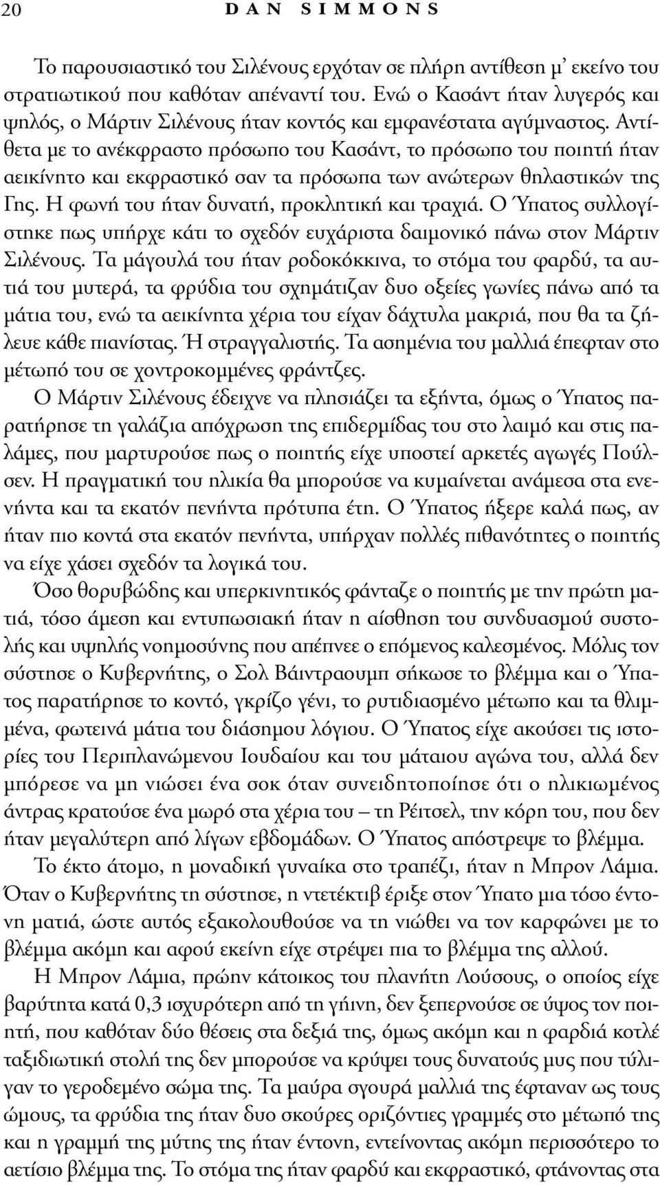 Aντίθετα με το ανέκφραστο πρόσωπο του Kασάντ, το πρόσωπο του ποιητή ήταν αεικίνητο και εκφραστικό σαν τα πρόσωπα των ανώτερων θηλαστικών της Γης. H φωνή του ήταν δυνατή, προκλητική και τραχιά.