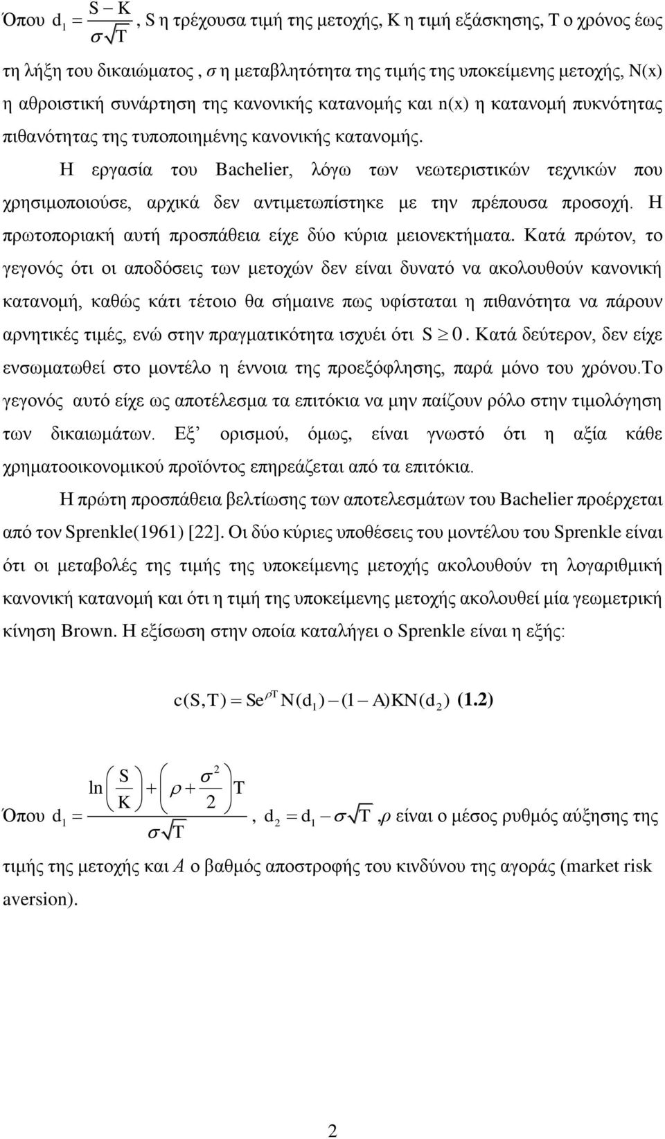 Η εργασία του Bachelier, λόγω των νεωτεριστικών τεχνικών που χρησιμοποιούσε, αρχικά δεν αντιμετωπίστηκε με την πρέπουσα προσοχή. Η πρωτοποριακή αυτή προσπάθεια είχε δύο κύρια μειονεκτήματα.