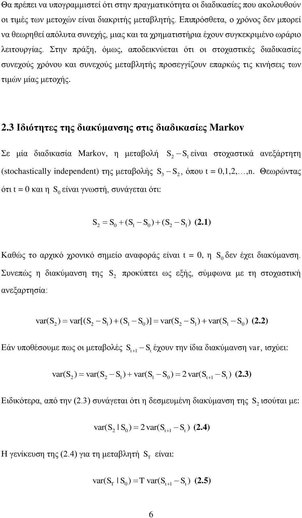 Στην πράξη, όμως, αποδεικνύεται ότι οι στοχαστικές διαδικασίες συνεχούς χρόνου και συνεχούς μεταβλητής προσεγγίζουν επαρκώς τις κινήσεις των τιμών μίας μετοχής.