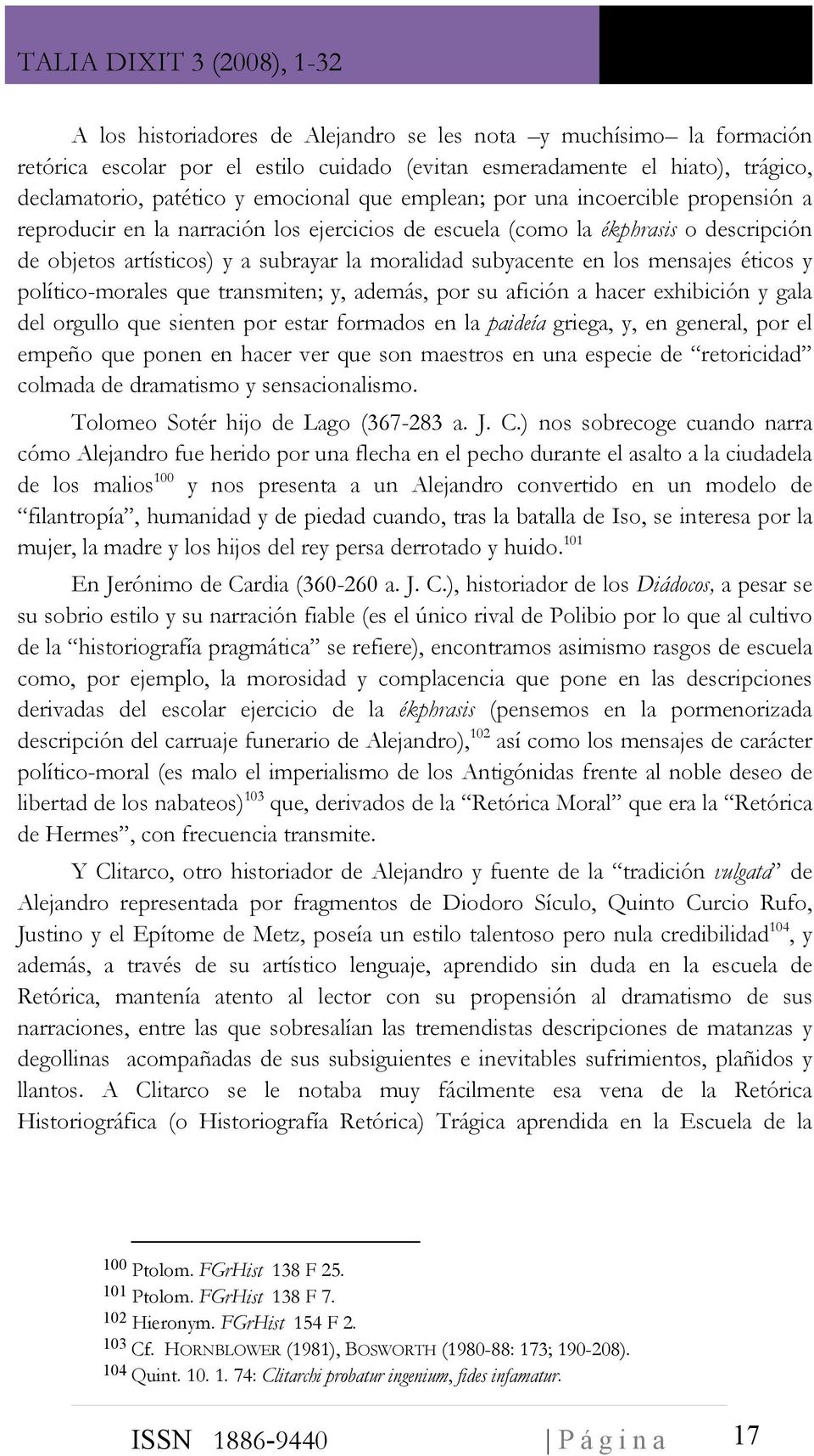 éticos y político-morales que transmiten; y, además, por su afición a hacer exhibición y gala del orgullo que sienten por estar formados en la paideía griega, y, en general, por el empeño que ponen