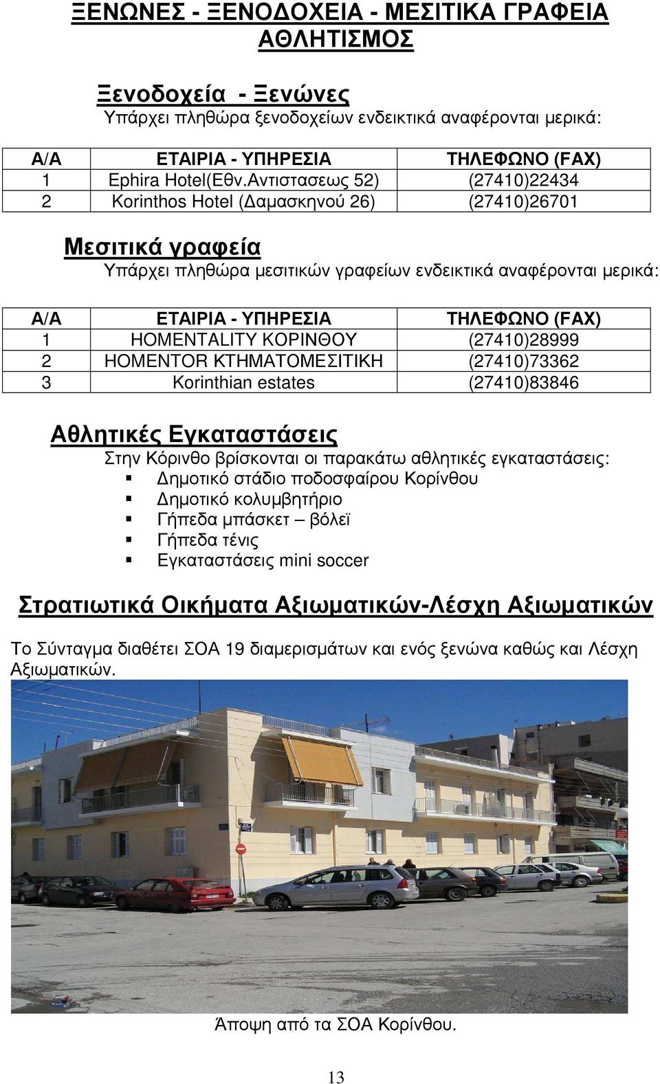 HOMENTALITY KΟΡΙΝΘΟΥ (27410)28999 2 HOMENTOR ΚΤΗΜΑΤΟΜΕΣΙΤΙΚΗ (27410)73362 3 Korinthian estates (27410)83846 Αθλητικές Εγκαταστάσεις Στην Κόρινθο βρίσκονται οι παρακάτω αθλητικές εγκαταστάσεις: