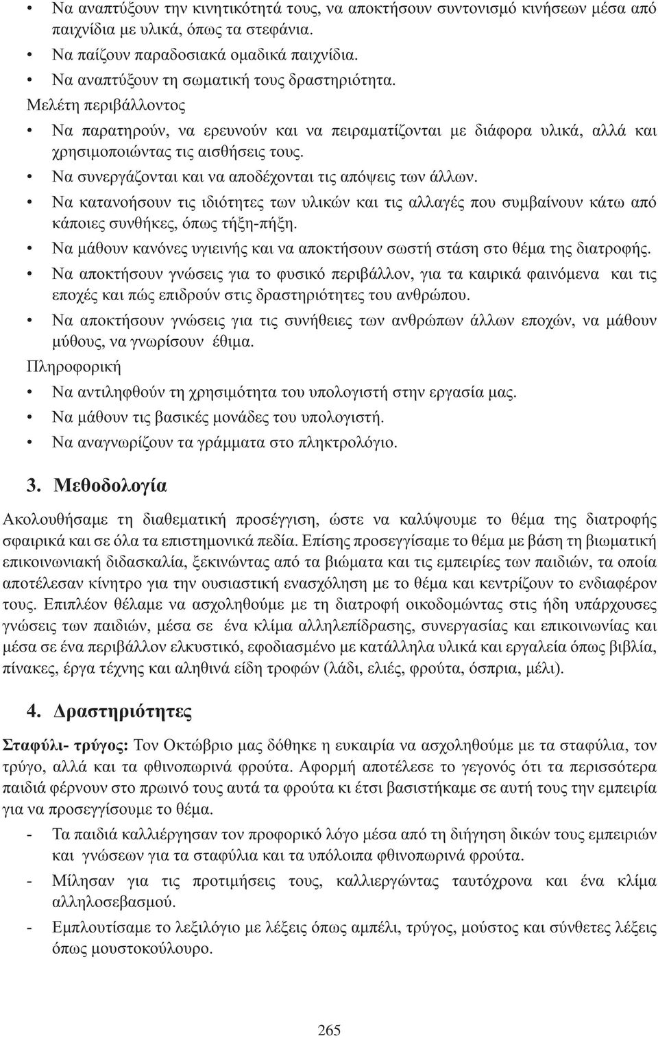 Να συνεργάζονται και να αποδέχονται τις απόψεις των άλλων. Να κατανοήσουν τις ιδιότητες των υλικών και τις αλλαγές που συμβαίνουν κάτω από κάποιες συνθήκες, όπως τήξηπήξη.