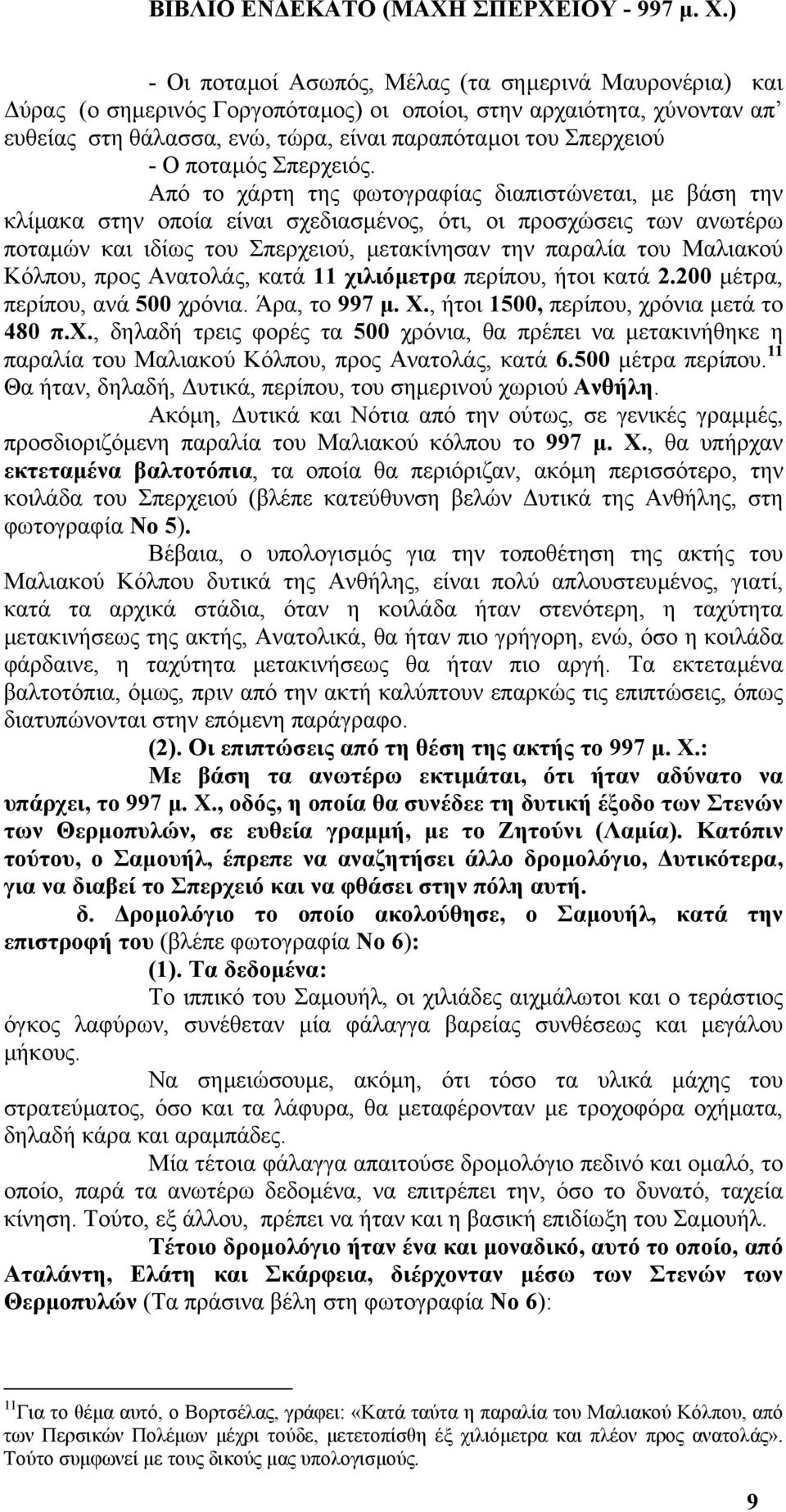 Από το χάρτη της φωτογραφίας διαπιστώνεται, µε βάση την κλίµακα στην οποία είναι σχεδιασµένος, ότι, οι προσχώσεις των ανωτέρω ποταµών και ιδίως του Σπερχειού, µετακίνησαν την παραλία του Μαλιακού