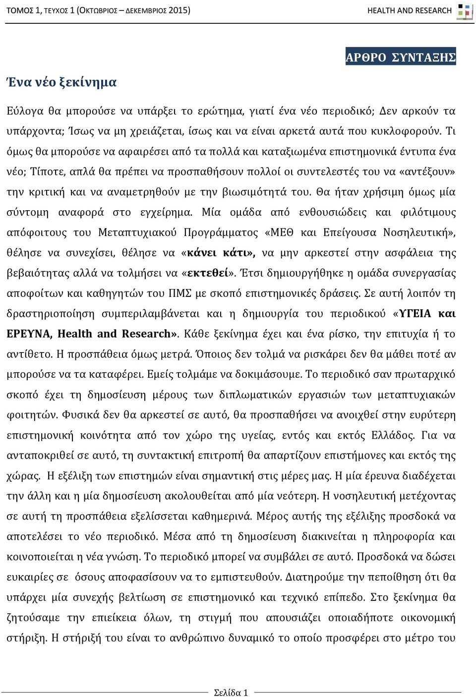 Τι όμως θα μπορούσε να αφαιρέσει από τα πολλά και καταξιωμένα επιστημονικά έντυπα ένα νέο; Τίποτε, απλά θα πρέπει να προσπαθήσουν πολλοί οι συντελεστές του να «αντέξουν» την κριτική και να