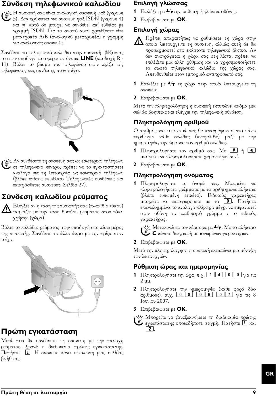 Σύνδεση τηλεφωνικού καλωδίου Τηλεφωνικά κέντρα 1 Σύνδεση καλωδίου ρεύματος Τάση ρεύματος Σύνδεση καλωδίου ρεύματος Βάλτε το καλώδιο ρεύματος στην υποδοχή στο πίσω μέρος της συσκευής.