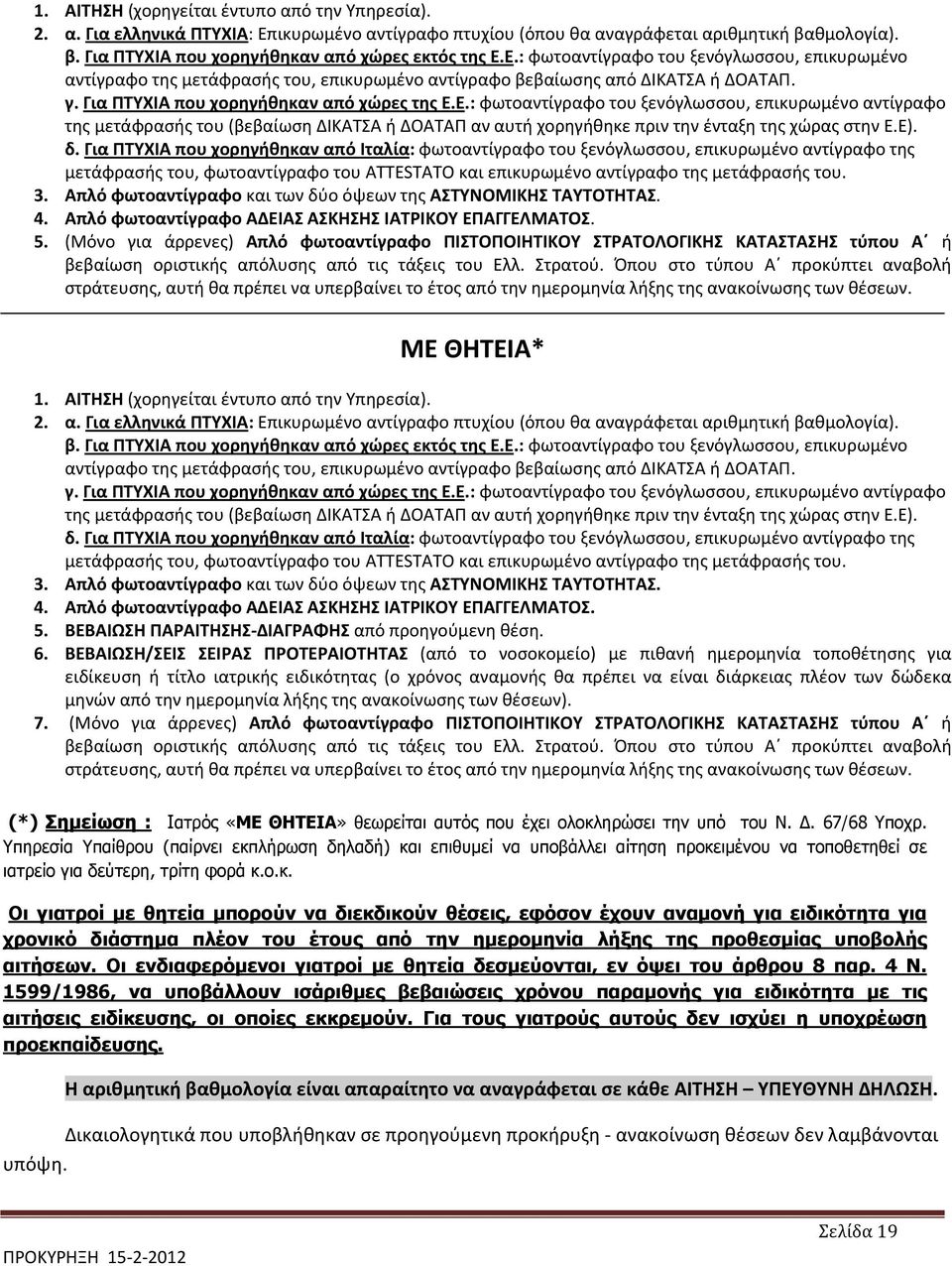 Ε). δ. Για ΠΤΥΧΙΑ που χορηγήθηκαν από Ιταλία: φωτοαντίγραφο του ξενόγλωσσου, επικυρωμένο αντίγραφο της μετάφρασής του, φωτοαντίγραφο του ATTESTATO και επικυρωμένο αντίγραφο της μετάφρασής του. 3.