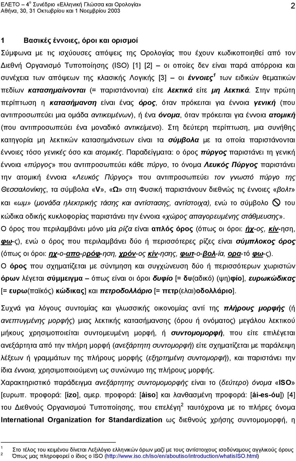 Στην πρώτη περίπτωση η κατασήμανση είναι ένας όρος, όταν πρόκειται για έννοια γενική (που αντιπροσωπεύει μια ομάδα αντικειμένων), ή ένα όνομα, όταν πρόκειται για έννοια ατομική (που αντιπροσωπεύει