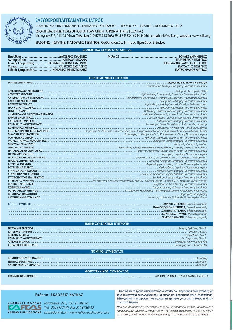 ΕΛ.Ι.Α. Πρόεδρος...ΔΑΤΣΕΡΗΣ ΙΩΑΝΝΗΣ Αντιπρόεδρος...ΑΓΓΕΛΟΥ ΜΙΧΑΗΛ Γενικός Γραμματέας...ΚΟΥΜΑΚΗΣ ΚΩΝΣΤΑΝΤΙΝΟΣ Ταμίας... ΧΑΝΤΖΗΣ ΒΑΣΙΛΕΙΟΣ Ειδικός Γραμματέας...ΚΟΡΑΚΗΣ ΘΕΜΙΣΤΟΚΛΗΣ Μέλη ΔΣ.
