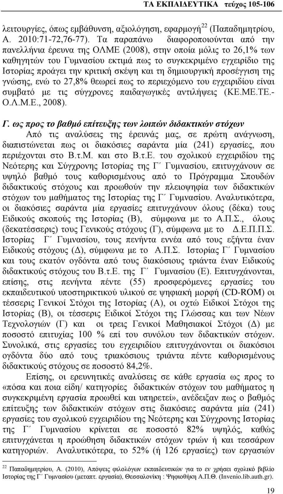 σκέψη και τη δημιουργική προσέγγιση της γνώσης, ενώ το 27,8% θεωρεί πως το περιεχόμενο του εγχειριδίου είναι συμβατό με τις σύγχρονες παιδαγωγικές αντιλήψεις (ΚΕ.ΜΕ.ΤΕ.- Ο.Λ.Μ.Ε., 2008). Γ.