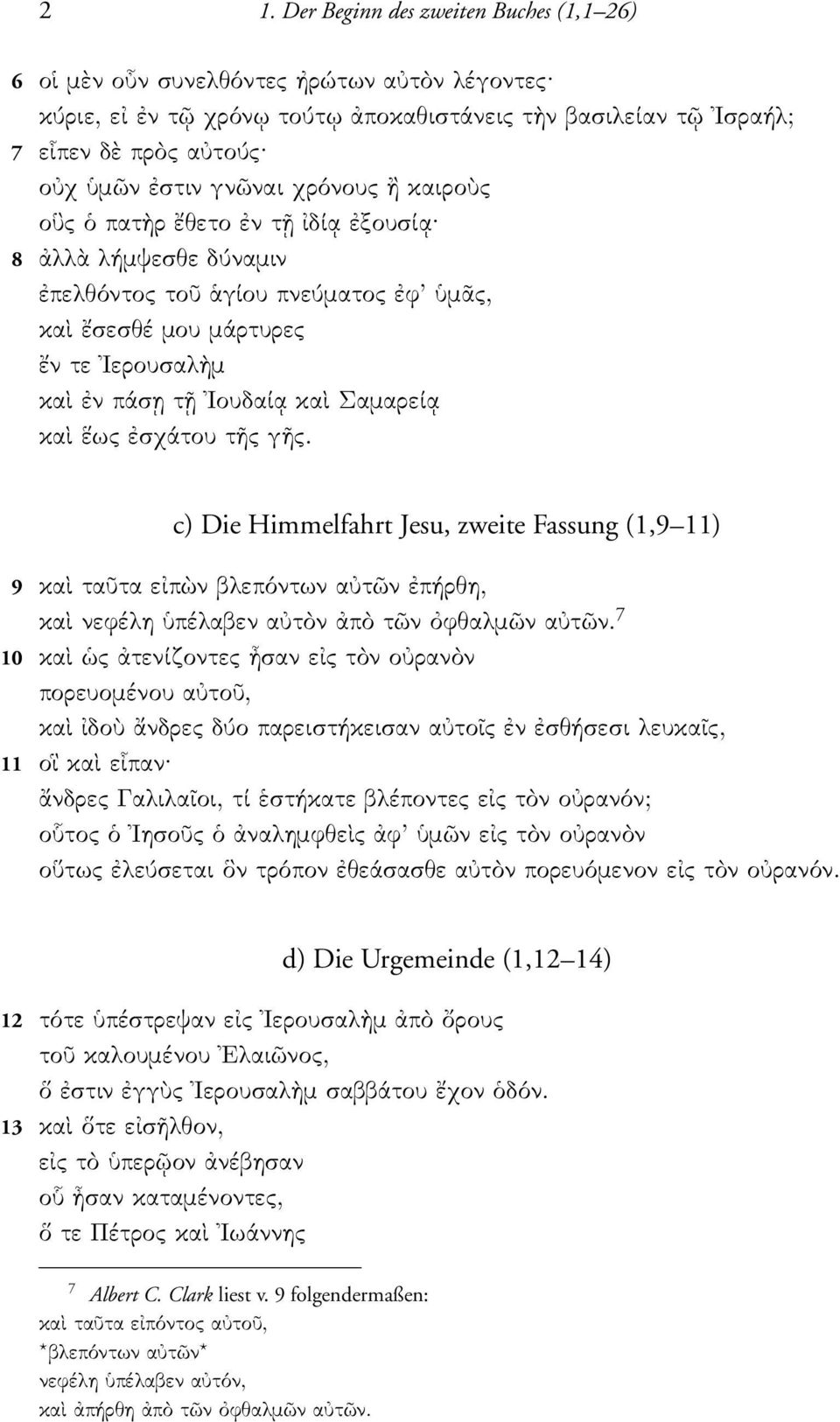 c) Die Himmelfahrt Jesu, zweite Fassung (1,9 11) 9 10 11 κα τα τα ε π ν βλεπ ντων α τ ν πήρθη, κα νεφέλη πέλαβεν α τ ν π τ ν φθαλµ ν α τ ν.