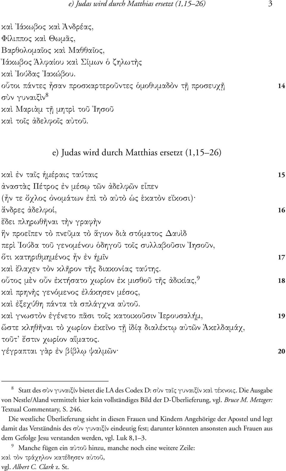 e) Judas wird durch Matthias ersetzt (1,15 26) κα ν τα ς µέραις τα ταις 15 ναστ ς Πέτρος ν µέσω τ ν δελφ ν ε πεν ( ν τε χλος νοµάτων π τ α τ ς κατ ν ε κοσι) νδρες δελφοί, 16 δει πληρωθ ναι τ ν γραφ ν