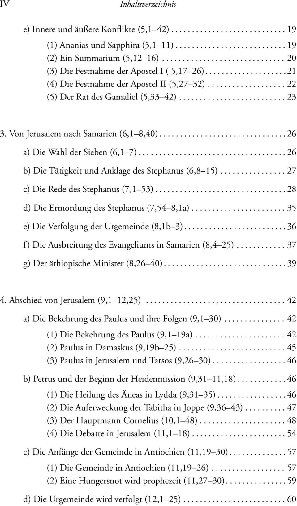 ......................... 23 3. Von Jerusalem nach Samarien (6,1 8,40)............................... 26 a) Die Wahl der Sieben (6,1 7).................................... 26 b) Die Tätigkeit und Anklage des Stephanus (6,8 15).