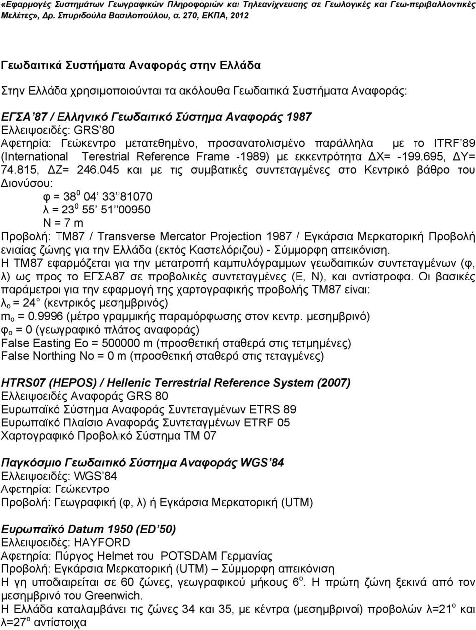 045 και με τις συμβατικές συντεταγμένες στο Κεντρικό βάθρο του ιονύσου: φ = 38 0 04 33 81070 λ = 23 0 55 51 00950 Ν = 7 m Προβολή: TM87 / Transverse Mercator Projection 1987 / Εγκάρσια Μερκατορική