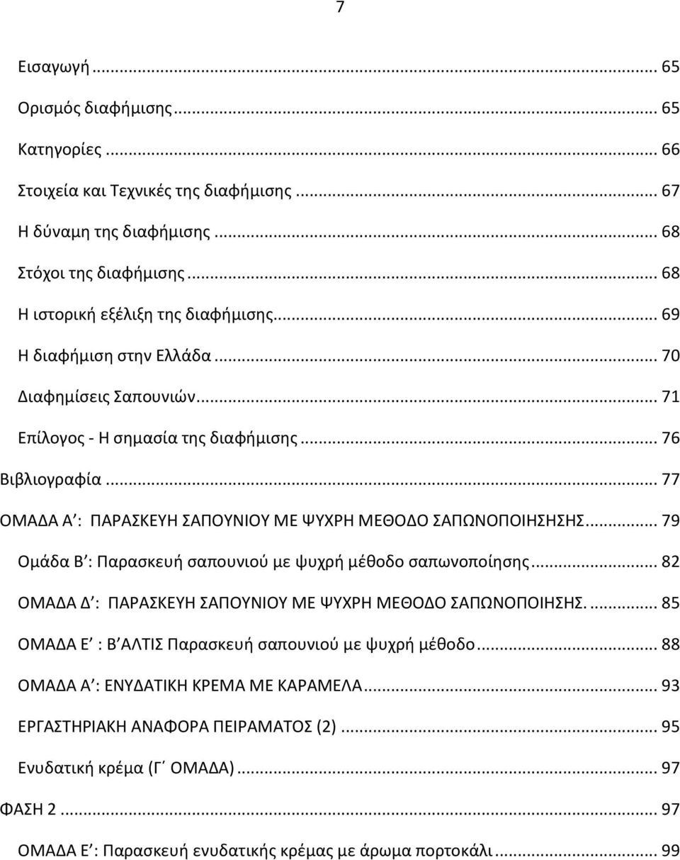 .. 79 Ομάδα Β : Παρασκευή σαπουνιού με ψυχρή μέθοδο σαπωνοποίησης... 82 ΟΜΑΔΑ Δ : ΠΑΡΑΣΚΕΥΗ ΣΑΠΟΥΝΙΟΥ ΜΕ ΨΥΧΡΗ ΜΕΘΟΔΟ ΣΑΠΩΝΟΠΟΙΗΣΗΣ.... 85 ΟΜΑΔΑ Ε : Β ΑΛΤΙΣ Παρασκευή σαπουνιού με ψυχρή μέθοδο.