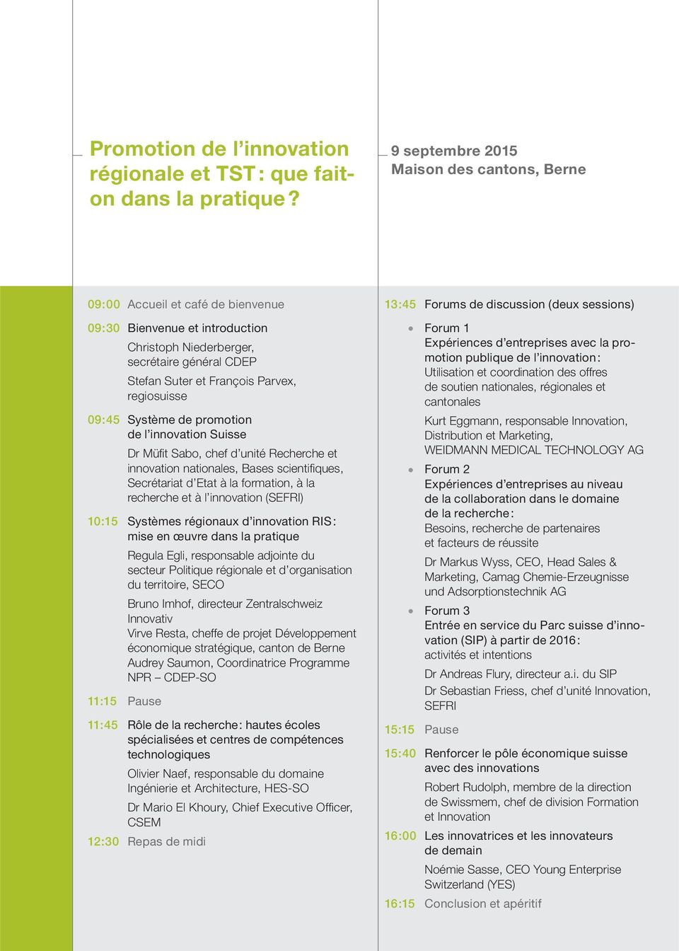 regiosuisse 09:45 Système de promotion de l innovation Suisse Dr Müfi t Sabo, chef d unité Recherche et innovation nationales, Bases scientifi ques, Secrétariat d Etat à la formation, à la recherche