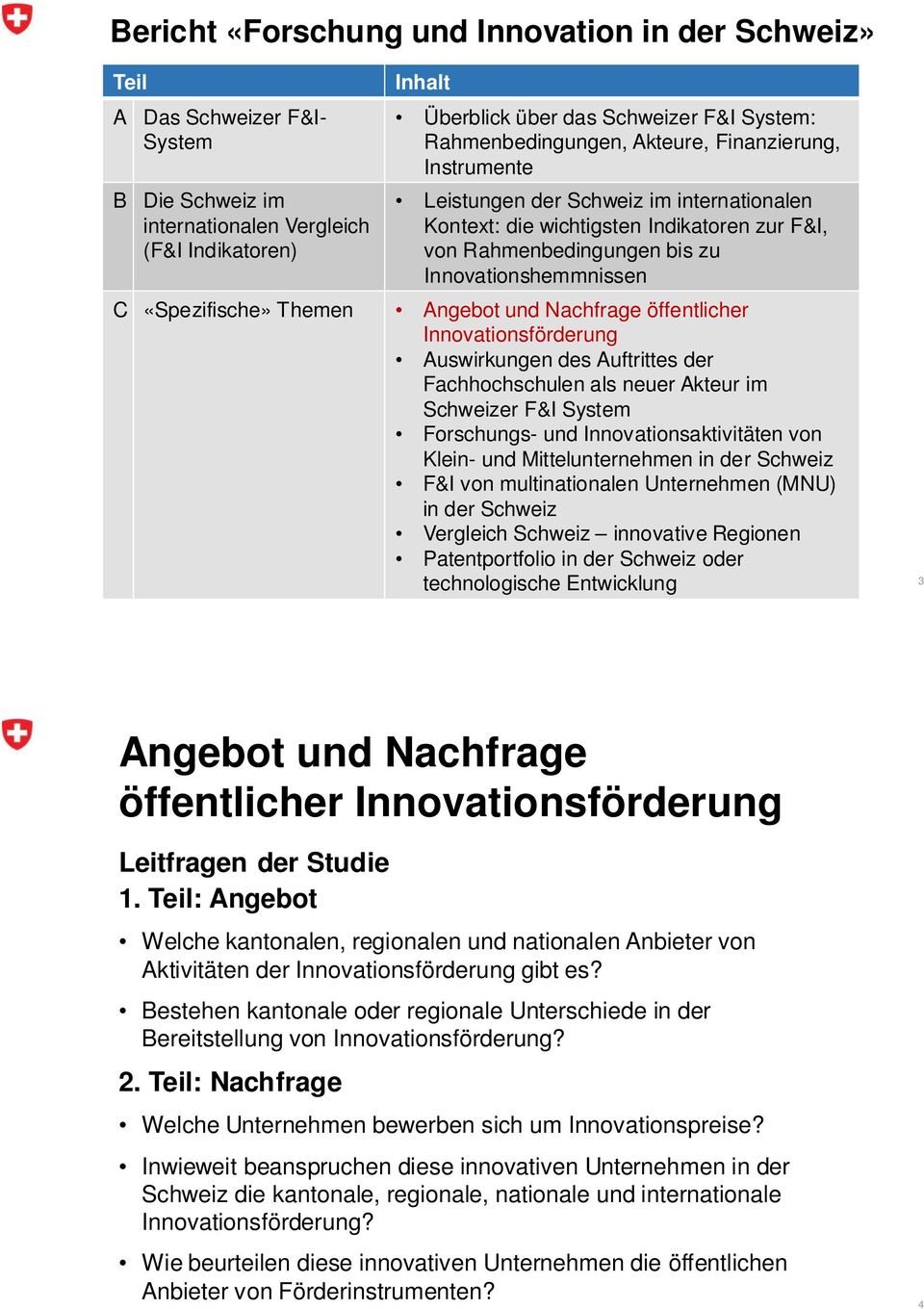 «Spezifische» Themen Angebot und Nachfrage öffentlicher Innovationsförderung Auswirkungen des Auftrittes der Fachhochschulen als neuer Akteur im Schweizer F&I System Forschungs- und