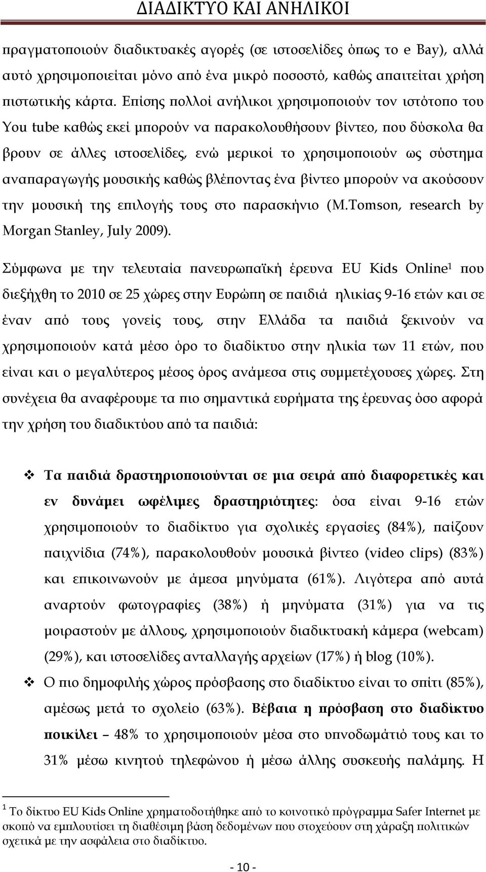 αναπαραγωγής μουσικής καθώς βλέποντας ένα βίντεο μπορούν να ακούσουν την μουσική της επιλογής τους στο παρασκήνιο (M.Tomson, research by Morgan Stanley, July 2009).