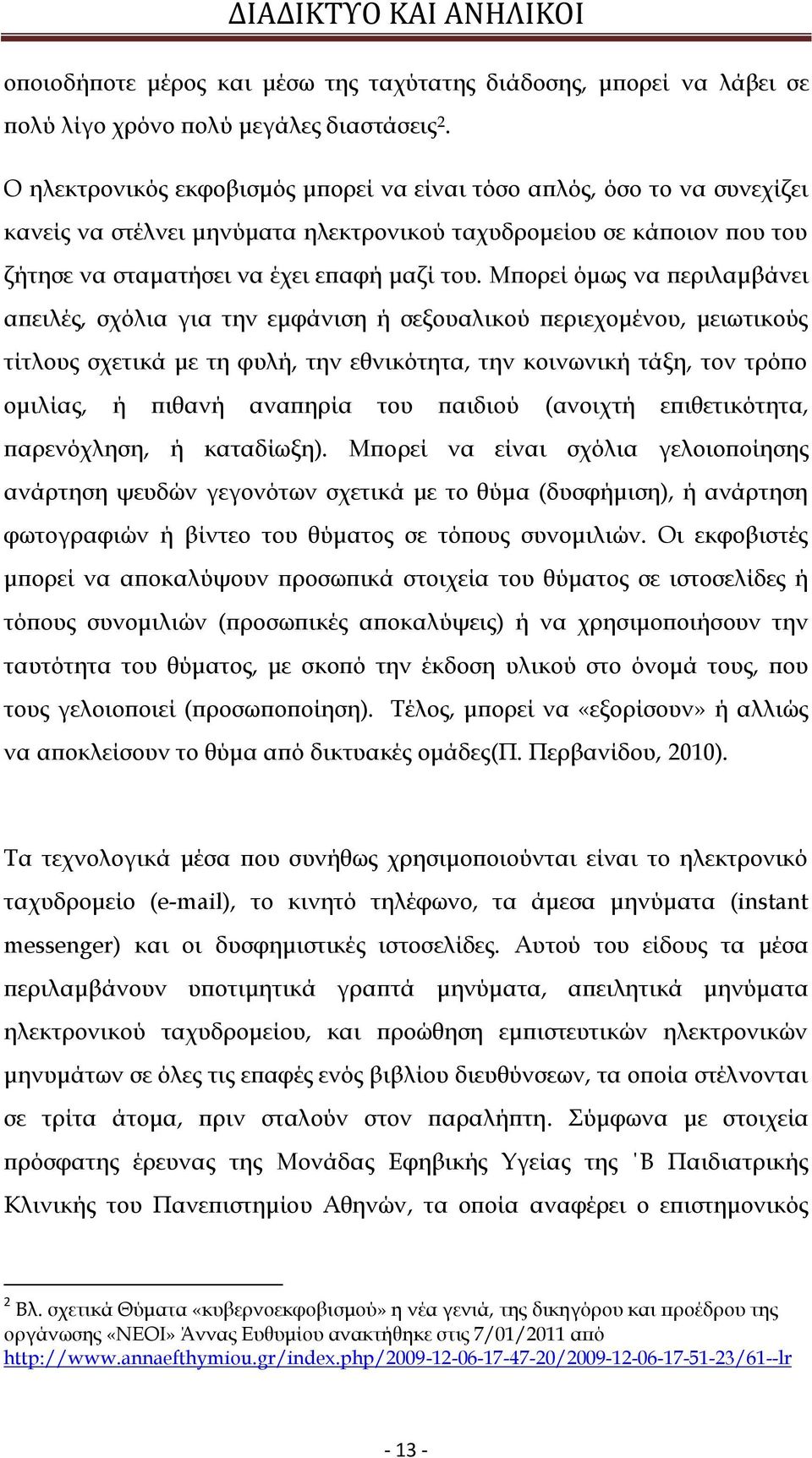 Μπορεί όμως να περιλαμβάνει απειλές, σχόλια για την εμφάνιση ή σεξουαλικού περιεχομένου, μειωτικούς τίτλους σχετικά με τη φυλή, την εθνικότητα, την κοινωνική τάξη, τον τρόπο ομιλίας, ή πιθανή