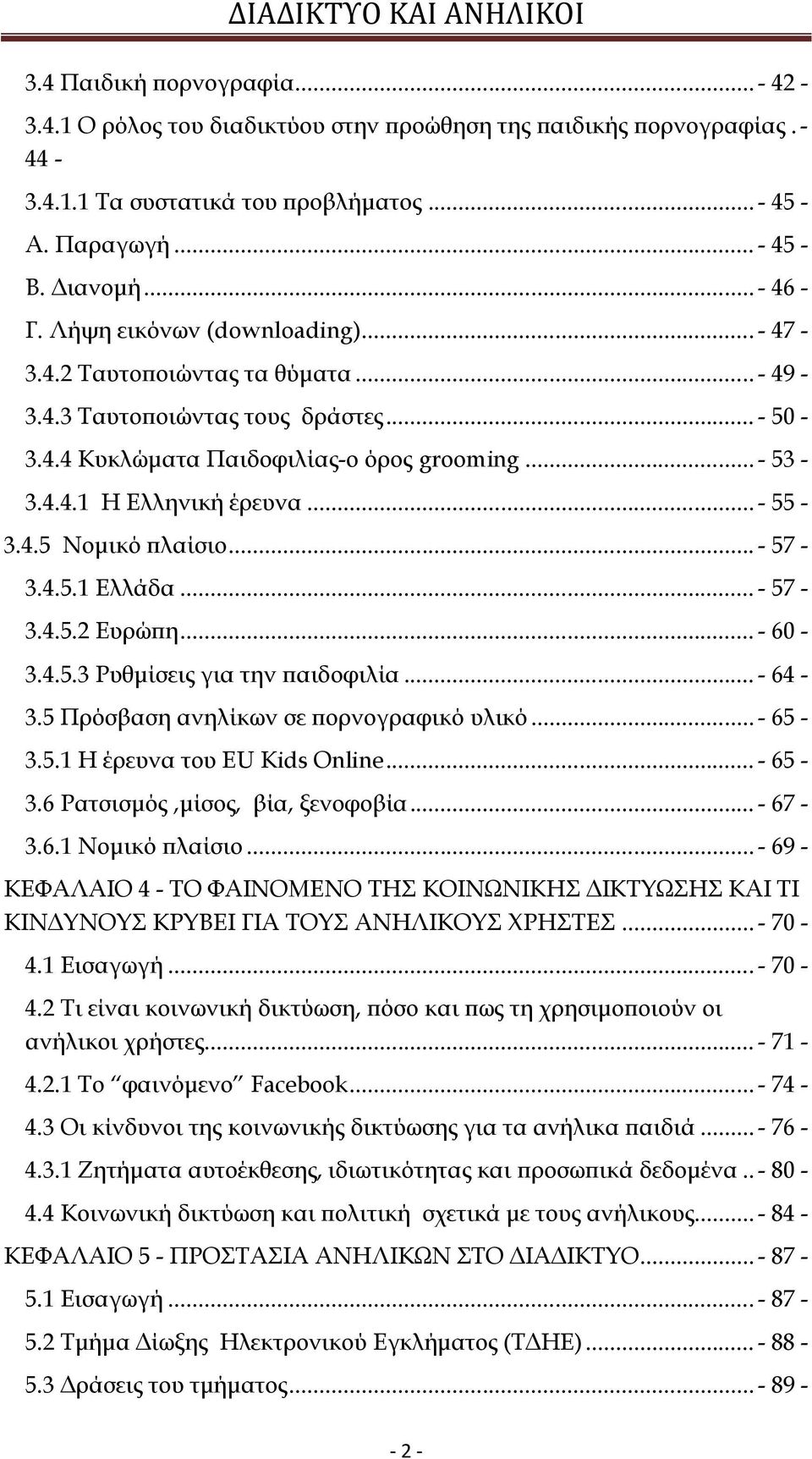 4.5 Νομικό πλαίσιο... - 57-3.4.5.1 Ελλάδα... - 57-3.4.5.2 Ευρώπη... - 60-3.4.5.3 Ρυθμίσεις για την παιδοφιλία... - 64-3.5 Πρόσβαση ανηλίκων σε πορνογραφικό υλικό... - 65-3.5.1 Η έρευνα του EU Kids Online.