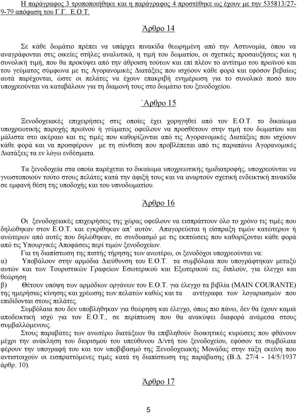 που θα προκύψει από την άθροιση τούτων και επί πλέον το αντίτιµο του πρωϊνού και του γεύµατος σύµφωνα µε τις Aγορανοµικές ιατάξεις που ισχύουν κάθε φορά και εφόσον βεβαίως αυτά παρέχονται, ώστε οι