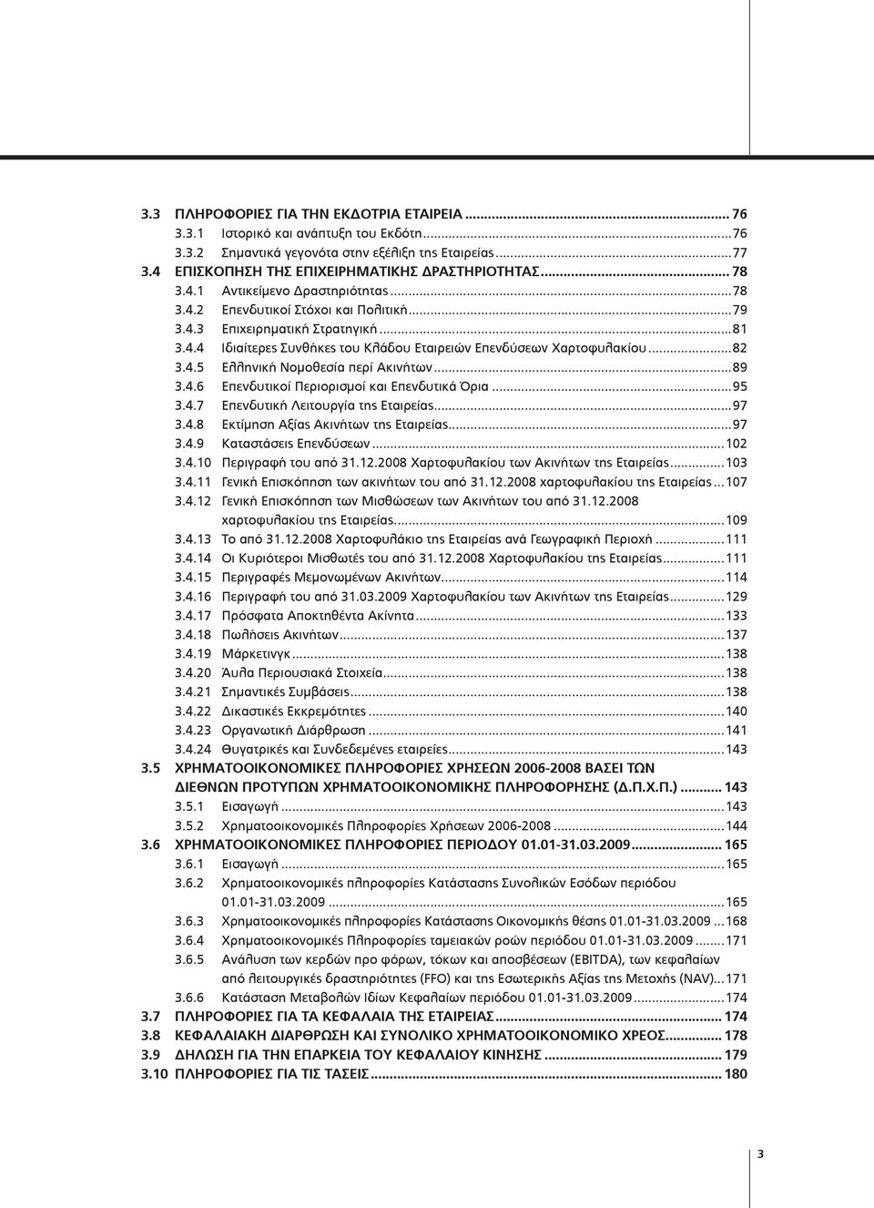 ..82 3.4.5 Ελληνική Νομοθεσία περί Ακινήτων...89 3.4.6 Επενδυτικοί Περιορισμοί και Επενδυτικά Όρια...95 3.4.7 Επενδυτική Λειτουργία της Εταιρείας...97 3.4.8 Εκτίμηση Αξίας Ακινήτων της Εταιρείας...97 3.4.9 Καταστάσεις Επενδύσεων.