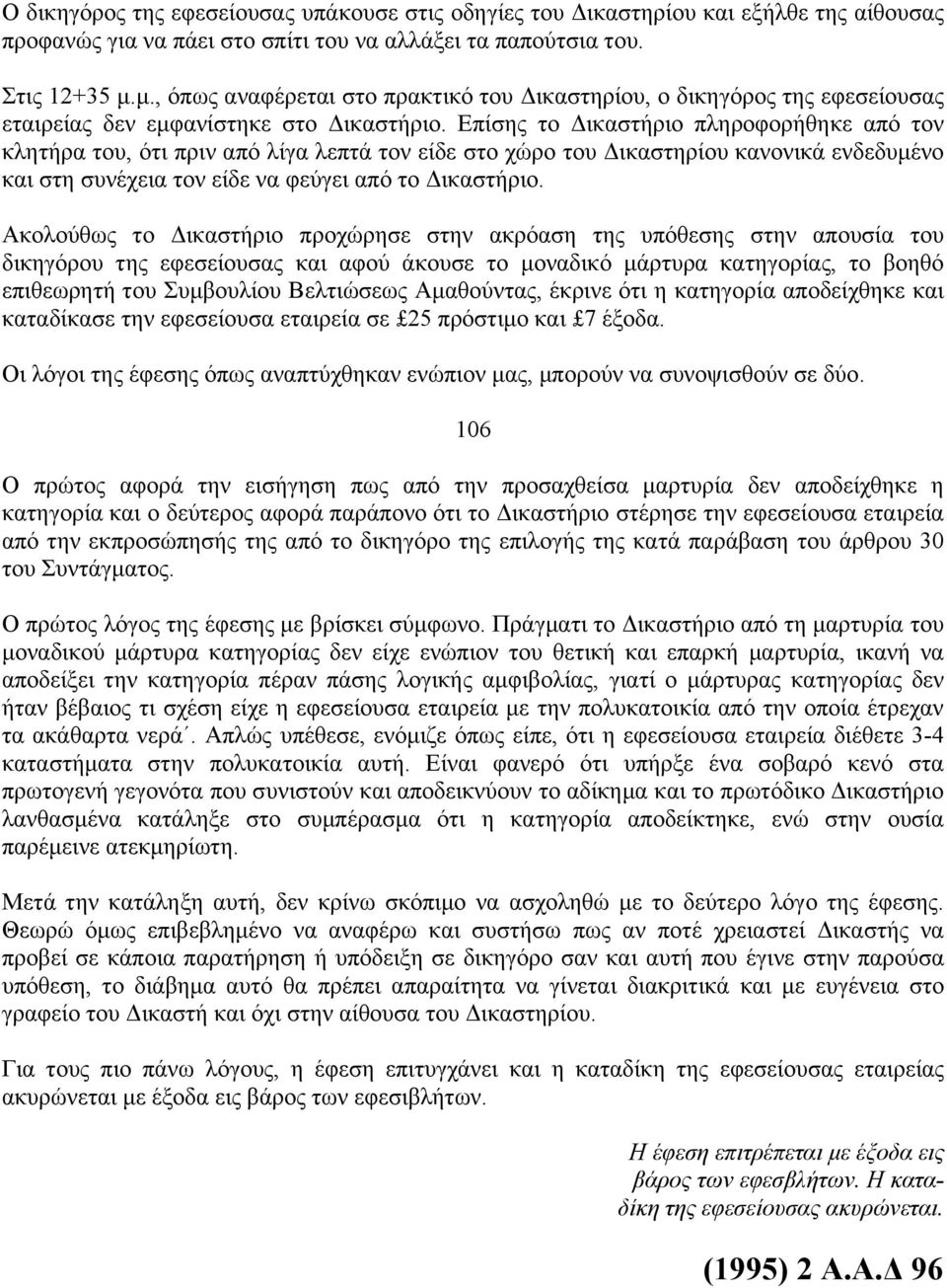 Επίσης το Δικαστήριο πληροφορήθηκε από τον κλητήρα του, ότι πριν από λίγα λεπτά τον είδε στο χώρο του Δικαστηρίου κανονικά ενδεδυμένο και στη συνέχεια τον είδε να φεύγει από το Δικαστήριο.