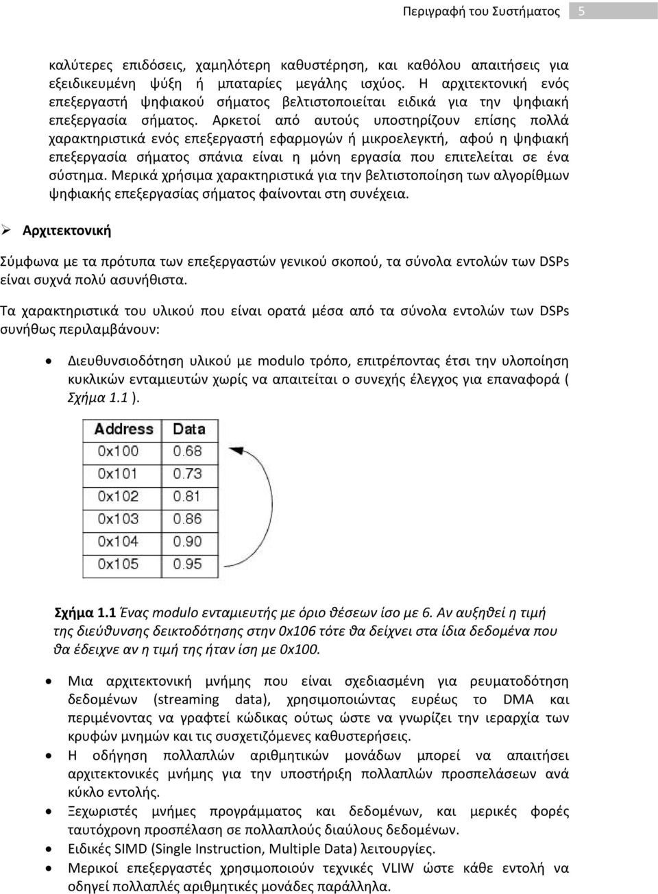 Αρκετοί από αυτούς υποστηρίζουν επίσης πολλά χαρακτηριστικά ενός επεξεργαστή εφαρμογών ή μικροελεγκτή, αφού η ψηφιακή επεξεργασία σήματος σπάνια είναι η μόνη εργασία που επιτελείται σε ένα σύστημα.