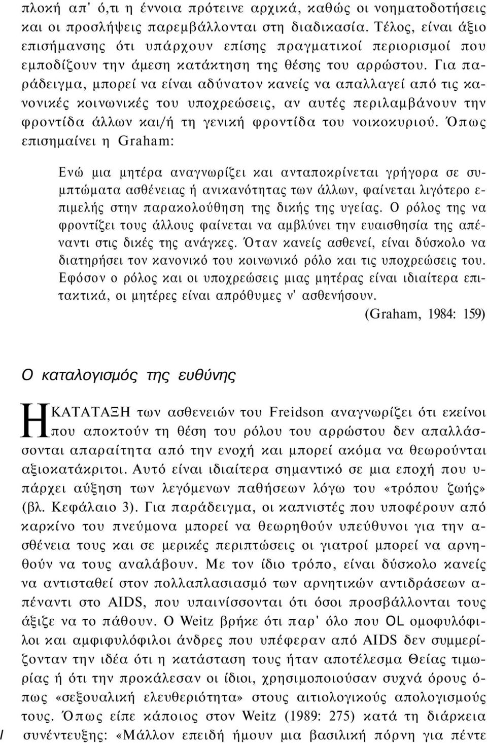 Για παράδειγμα, μπορεί να είναι αδύνατον κανείς να απαλλαγεί από τις κανονικές κοινωνικές του υποχρεώσεις, αν αυτές περιλαμβάνουν την φροντίδα άλλων και/ή τη γενική φροντίδα του νοικοκυριού.