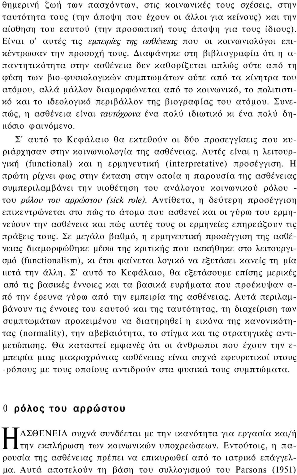 Διαφάνηκε στη βιβλιογραφία ότι η α- παντητικότητα στην ασθένεια δεν καθορίζεται απλώς ούτε από τη φύση των βιο-φυσιολογικών συμπτωμάτων ούτε από τα κίνητρα του ατόμου, αλλά μάλλον διαμορφώνεται από