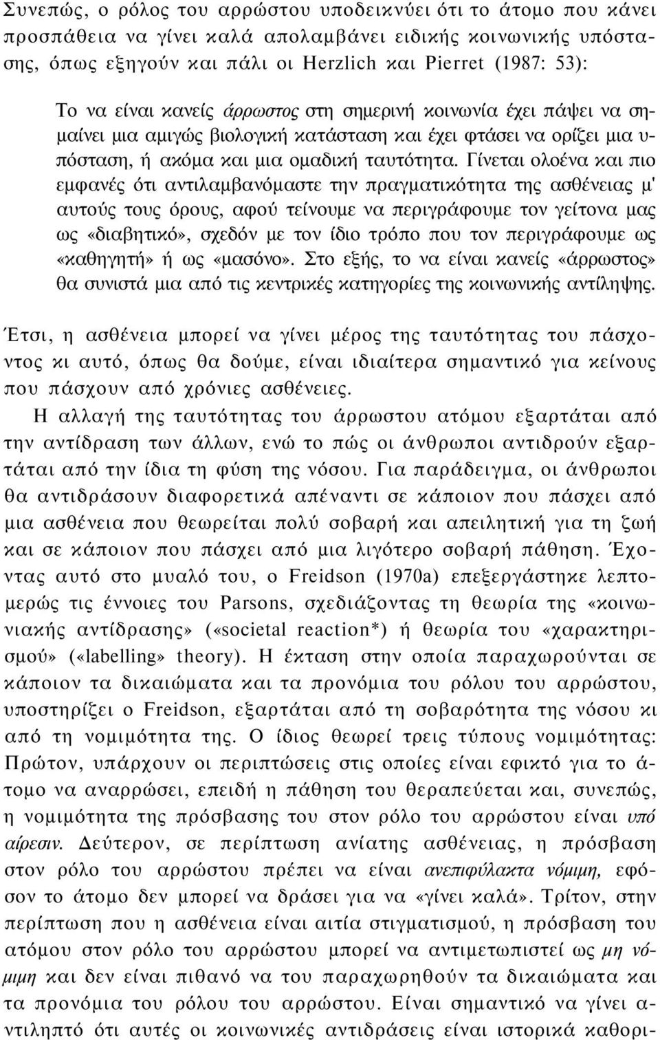 Γίνεται ολοένα και πιο εμφανές ότι αντιλαμβανόμαστε την πραγματικότητα της ασθένειας μ' αυτούς τους όρους, αφού τείνουμε να περιγράφουμε τον γείτονα μας ως «διαβητικό», σχεδόν με τον ίδιο τρόπο που