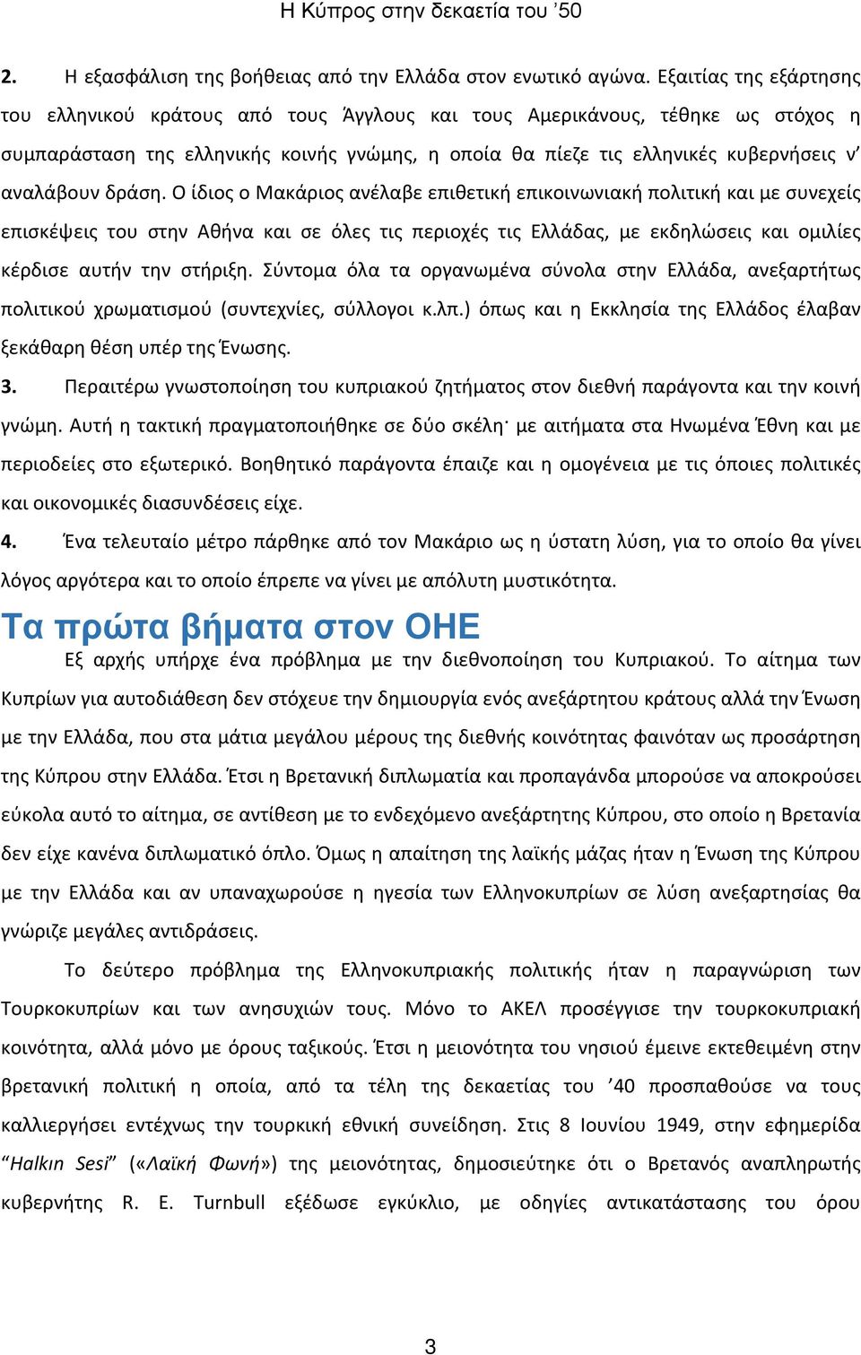 δράση. Ο ίδιος ο Μακάριος ανέλαβε επιθετική επικοινωνιακή πολιτική και με συνεχείς επισκέψεις του στην Αθήνα και σε όλες τις περιοχές τις Ελλάδας, με εκδηλώσεις και ομιλίες κέρδισε αυτήν την στήριξη.