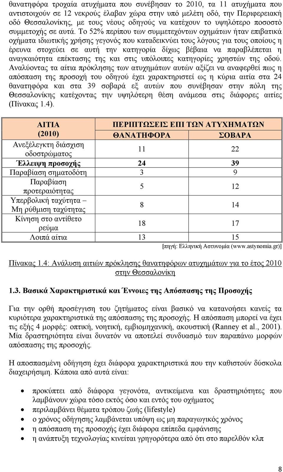 Το 52% περίπου των συμμετεχόντων οχημάτων ήταν επιβατικά οχήματα ιδιωτικής χρήσης γεγονός που καταδεικνύει τους λόγους για τους οποίους η έρευνα στοχεύει σε αυτή την κατηγορία δίχως βέβαια να