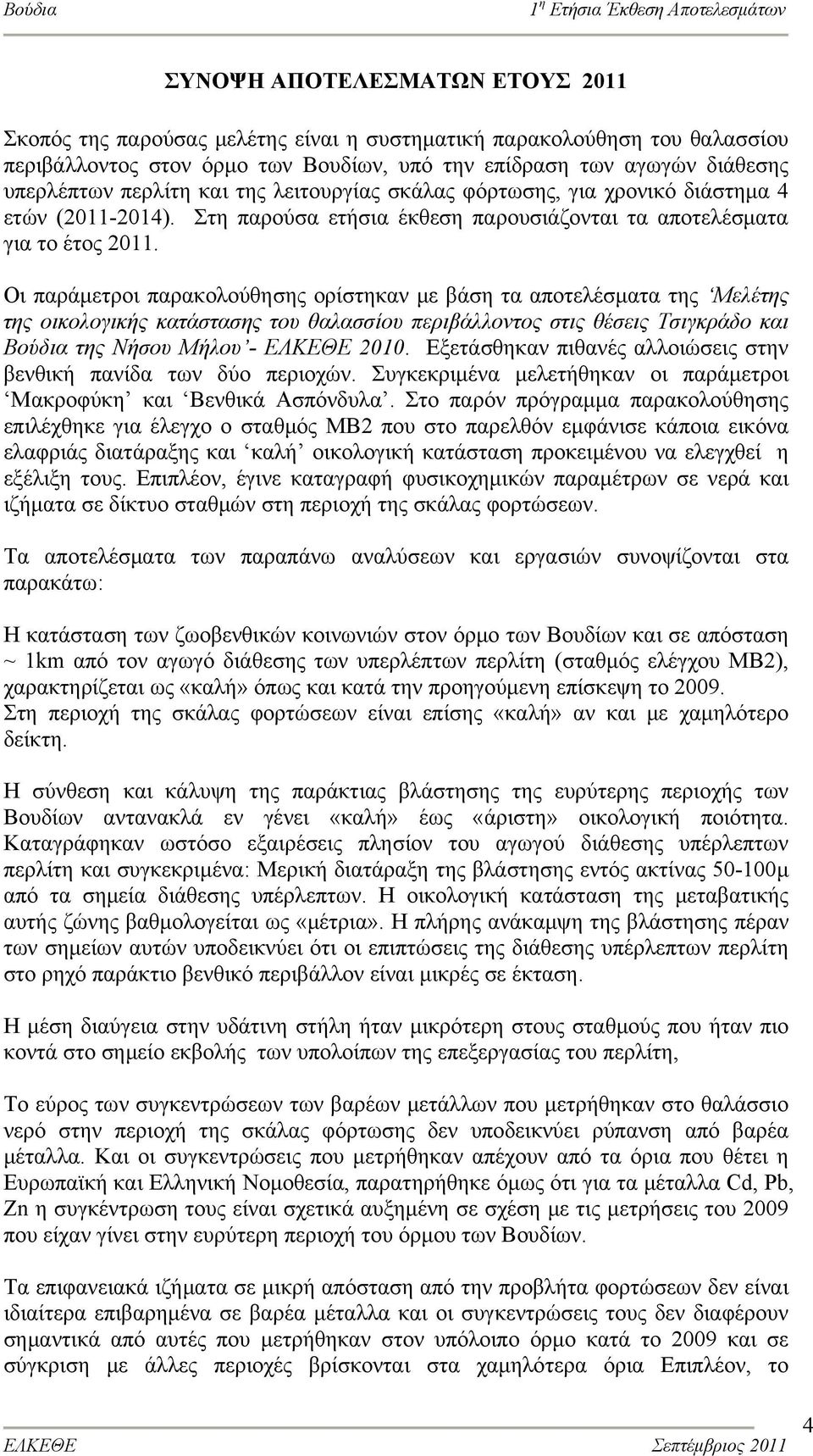 Οι παράμετροι παρακολούθησης ορίστηκαν με βάση τα αποτελέσματα της Μελέτης της οικολογικής κατάστασης του θαλασσίου περιβάλλοντος στις θέσεις Τσιγκράδο και Βούδια της Νήσου Μήλου - ΕΛΚΕΘΕ 2010.