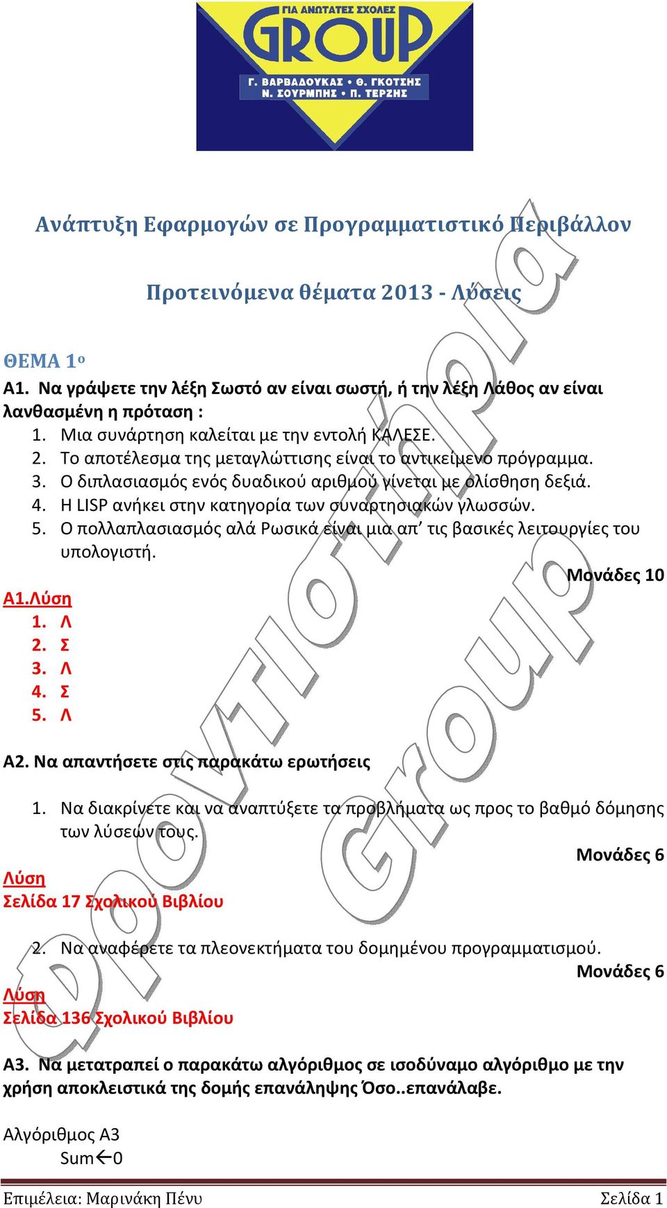 Η LISP ανήκει στην κατηγορία των συναρτησιακών γλωσσών. 5. Ο πολλαπλασιασμός αλά Ρωσικά είναι μια απ τις βασικές λειτουργίες του υπολογιστή. Μονάδες 10 Α1. 1. Λ 2. Σ 3. Λ 4. Σ 5. Λ Α2.