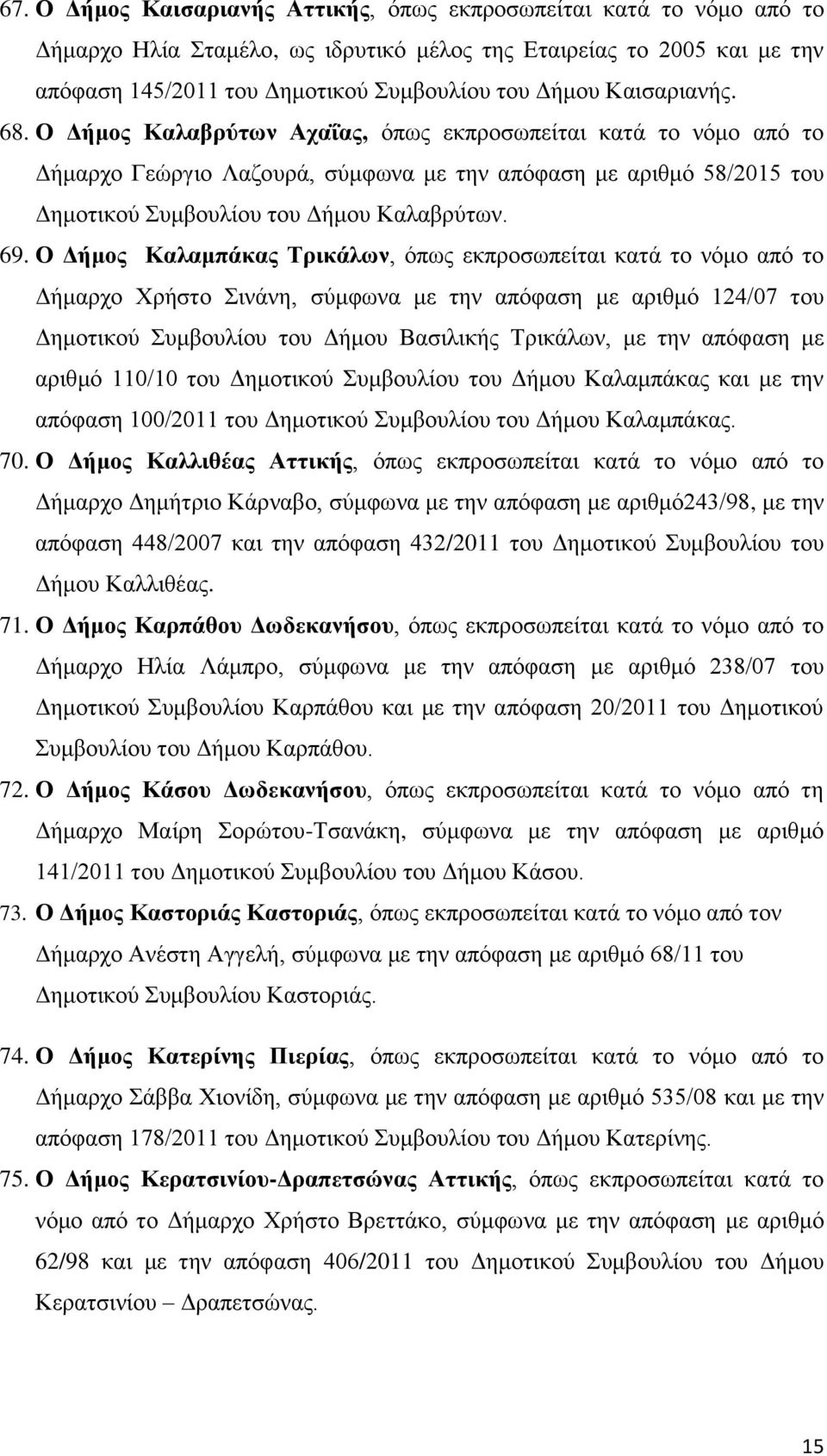 Ο Δήμος Καλαμπάκας Τρικάλων, όπως εκπροσωπείται κατά το νόμο από το Δήμαρχο Χρήστο Σινάνη, σύμφωνα με την απόφαση με αριθμό 124/07 του Δημοτικού Συμβουλίου του Δήμου Βασιλικής Τρικάλων, με την