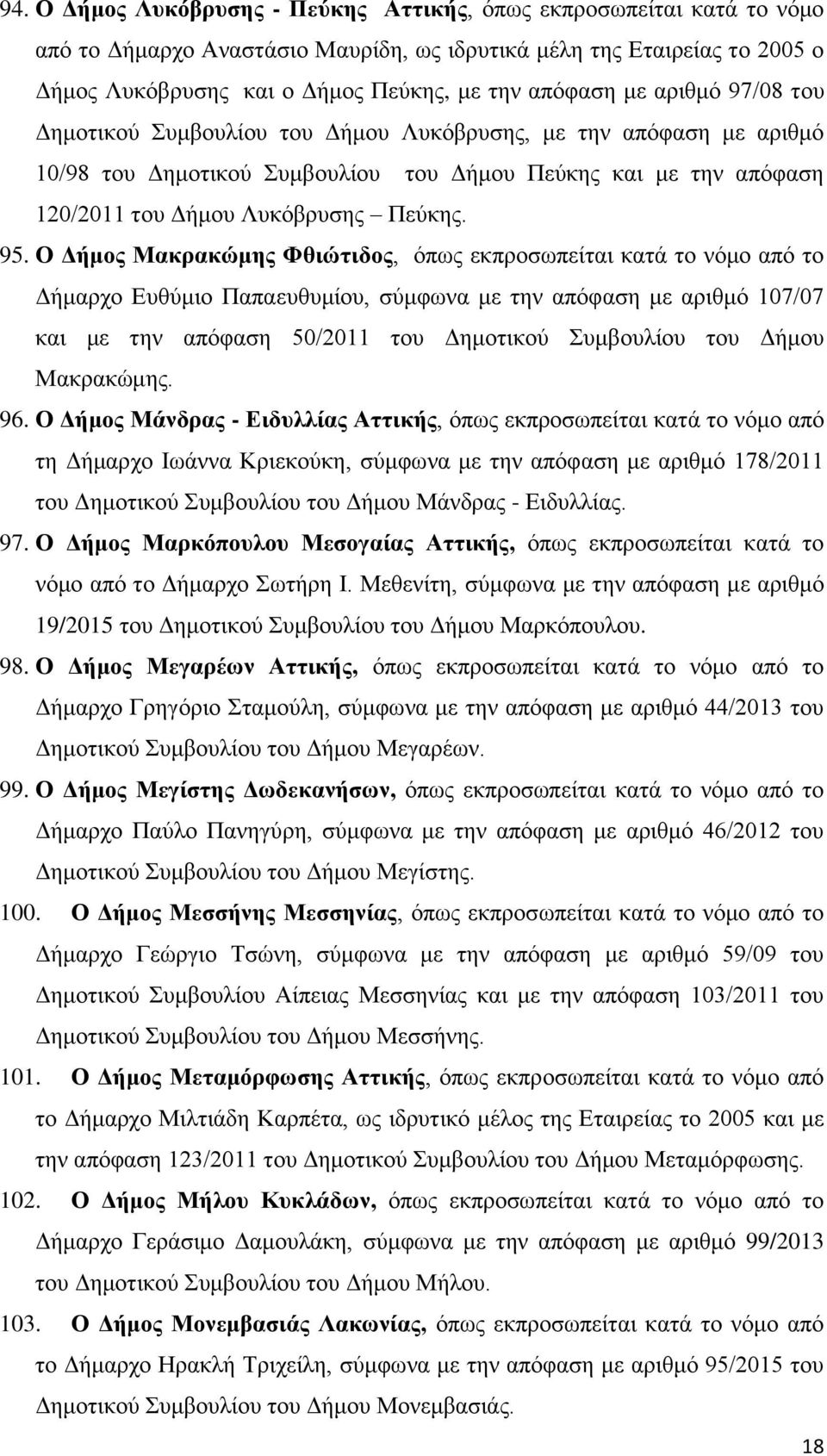 Ο Δήμος Μακρακώμης Φθιώτιδος, όπως εκπροσωπείται κατά το νόμο από το Δήμαρχο Ευθύμιο Παπαευθυμίου, σύμφωνα με την απόφαση με αριθμό 107/07 και με την απόφαση 50/2011 του Δημοτικού Συμβουλίου του