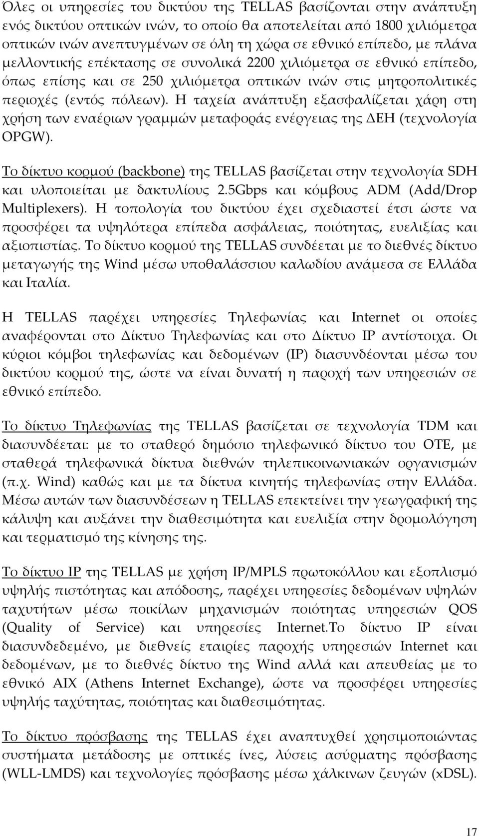 Η ταχεία ανάπτυξη εξασφαλίζεται χάρη στη χρήση των εναέριων γραμμών μεταφοράς ενέργειας της ΔΕΗ (τεχνολογία OPGW).