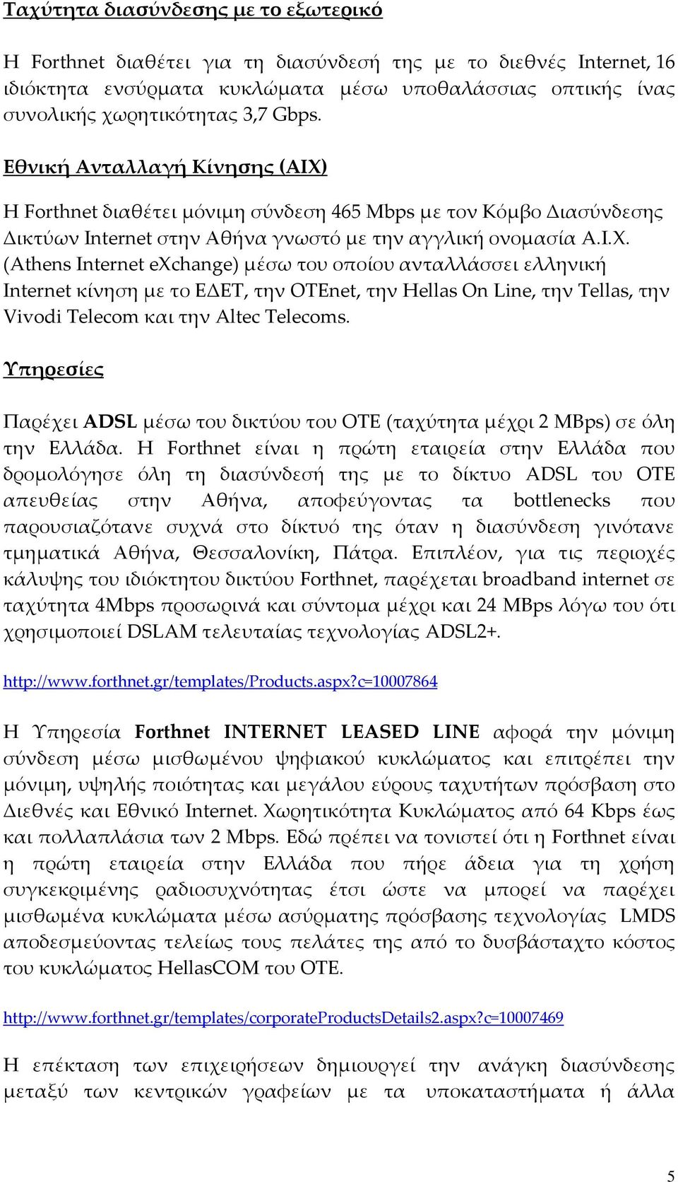 (Athens Internet exchange) μέσω του οποίου ανταλλάσσει ελληνική Internet κίνηση με το ΕΔΕΤ, την OTEnet, την Hellas On Line, την Tellas, την Vivodi Telecom και την Altec Telecoms.