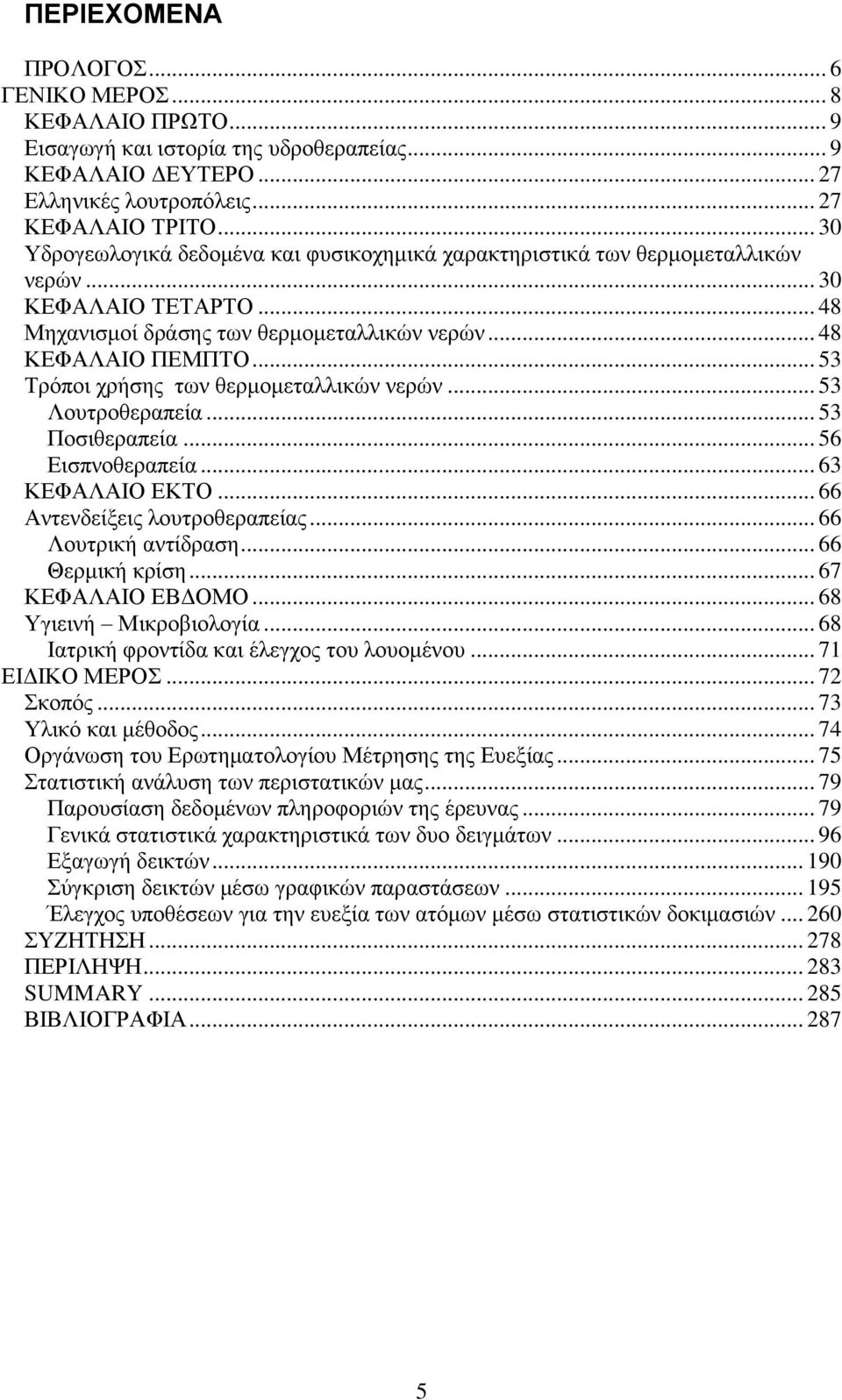 .. 53 ρόποι χρήσης των θερμομεταλλικών νερών... 53 Λουτροθεραπεία... 53 Ποσιθεραπεία... 56 Εισπνοθεραπεία... 63 ΚΕΦΑΛΑΙ ΕΚ... 66 Αντενδείξεις λουτροθεραπείας... 66 Λουτρική αντίδραση.