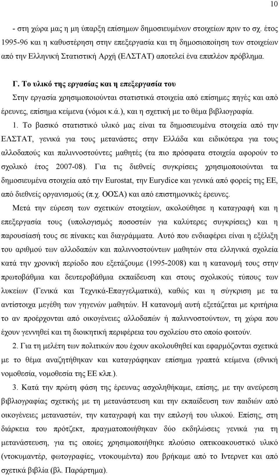 Το υλικό της εργασίας και η επεξεργασία του Στην εργασία χρησιµοποιούνται στατιστικά στοιχεία από επίσηµες πηγές και από έρευνες, επίσηµα κείµενα (νόµοι κ.ά.), και η σχετική µε το θέµα βιβλιογραφία.