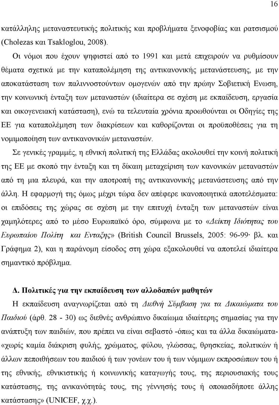 πρώην Σοβιετική Ενωση, την κοινωνική ένταξη των µεταναστών (ιδιαίτερα σε σχέση µε εκπαίδευση, εργασία και οικογενειακή κατάσταση), ενώ τα τελευταία χρόνια προωθούνται οι Οδηγίες της ΕΕ για