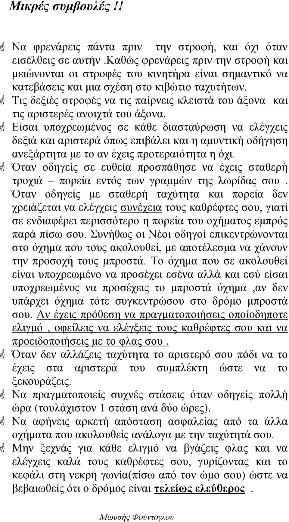 Τις δεξιές στροφές να τις παίρνεις κλειστά του άξονα και τις αριστερές ανοιχτά του άξονα.