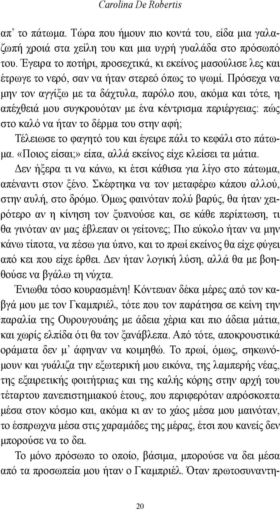 Πρόσεχα να μην τον αγγίξω με τα δάχτυλα, παρόλο που, ακόμα και τότε, η απέχθειά μου συγκρουόταν με ένα κέντρισμα περιέργειας: πώς στο καλό να ήταν το δέρμα του στην αφή; Τέλειωσε το φαγητό του και