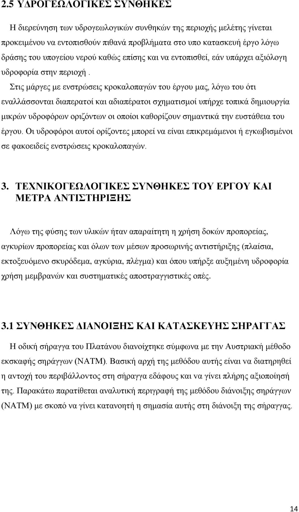 Στις μάργες με ενστρώσεις κροκαλοπαγών του έργου μας, λόγω του ότι εναλλάσσονται διαπερατοί και αδιαπέρατοι σχηματισμοί υπήρχε τοπικά δημιουργία μικρών υδροφόρων οριζόντων οι οποίοι καθορίζουν